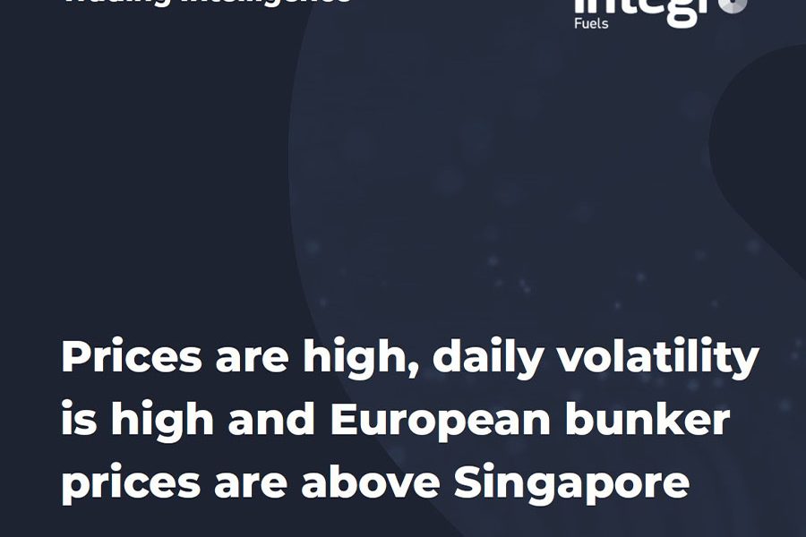 Integr8 Fuels Prices are high daily volatility is high and European bunker prices are above Singapore