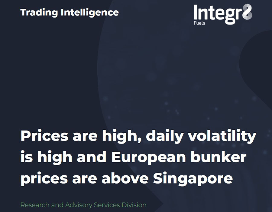 Integr8 Fuels Prices are high daily volatility is high and European bunker prices are above Singapore